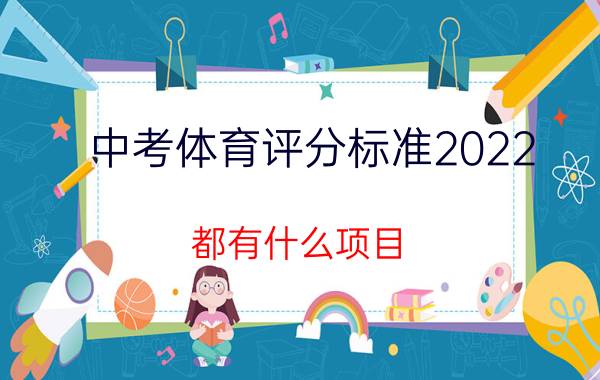 中考体育评分标准2022 都有什么项目